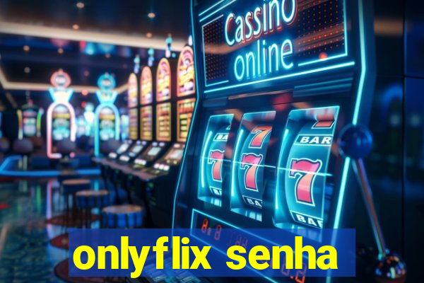 onlyflix senha